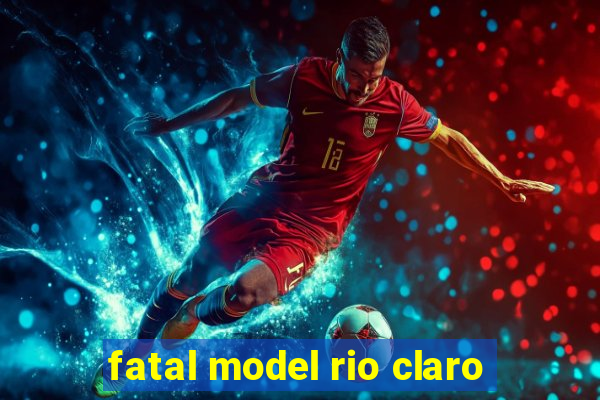fatal model rio claro